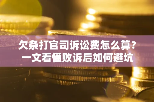 武汉欠条打官司诉讼费怎么算？一文看懂败诉后如何避坑