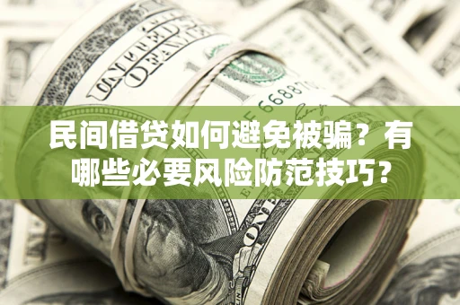 武汉民间借贷如何避免被骗？有哪些必要风险防范技巧？