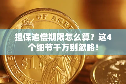 武汉担保追偿期限怎么算?这4个细节千万别忽略! 武汉担保追偿期限怎么算?这4个细节千万别忽略!