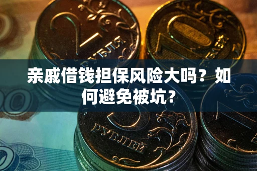 武汉亲戚借钱担保风险大吗？如何避免被坑？