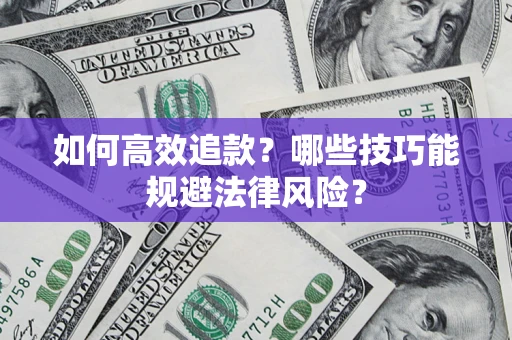 武汉如何高效追款？哪些技巧能规避法律风险？