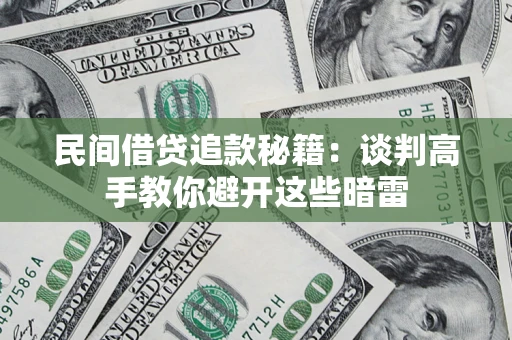 武汉民间借贷追款秘籍：谈判高手教你避开这些暗雷