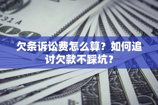 武汉欠条诉讼费怎么算？如何追讨欠款不踩坑？
