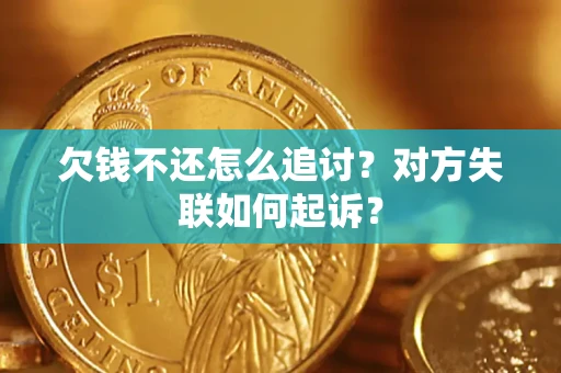 武汉欠钱不还怎么追讨？对方失联如何起诉？