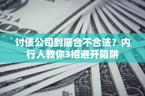 武汉讨债公司到底合不合法？内行人教你3招避开陷阱