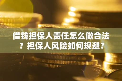 武汉借钱担保人责任怎么做合法？担保人风险如何规避？