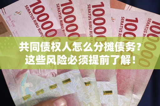 武汉共同债权人怎么分摊债务？这些风险必须提前了解！