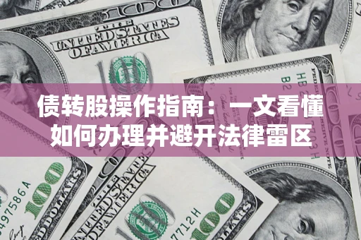武汉债转股操作指南：一文看懂如何办理并避开法律雷区