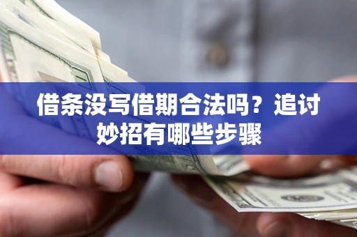 武汉借条没写借期合法吗？追讨妙招有哪些步骤