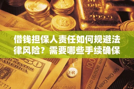 武汉借钱担保人责任如何规避法律风险？需要哪些手续确保安全？