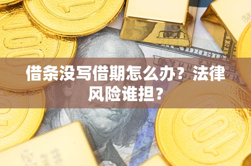 武汉借条没写借期怎么办？法律风险谁担？